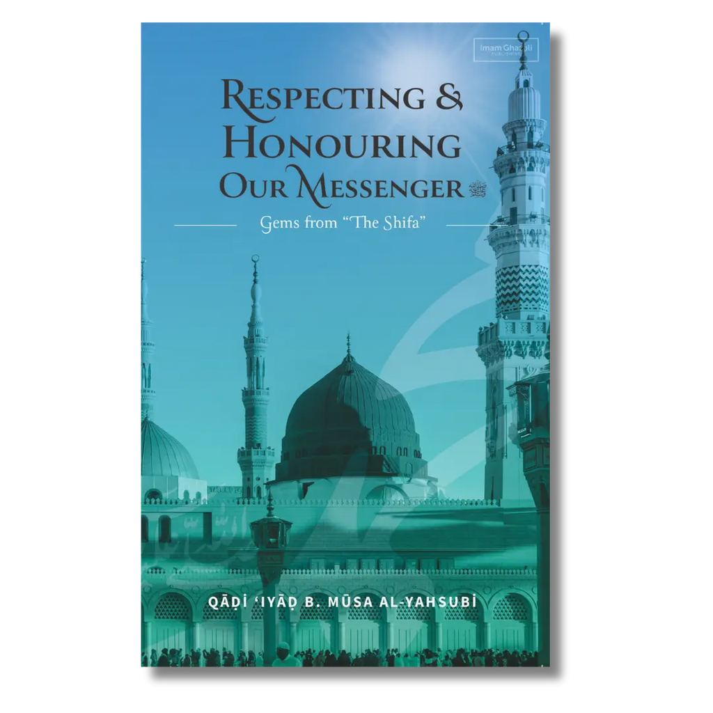 Respecting & Honouring Our Messenger ﷺ - Gems from ‘The Shifa’