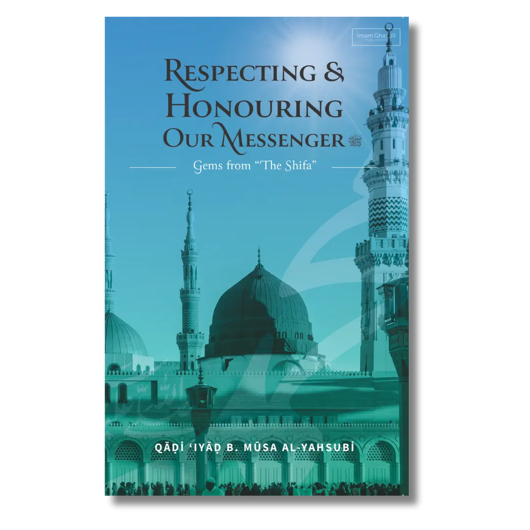 Respecting & Honouring Our Messenger ﷺ - Gems from ‘The Shifa’