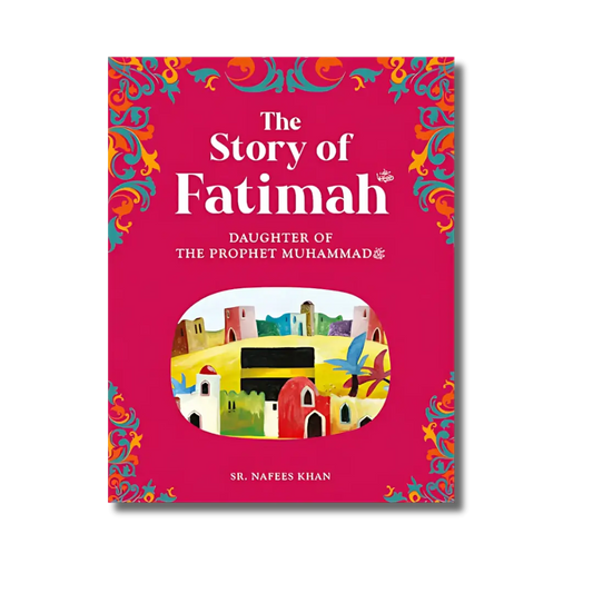 The story of Fatimah: The Daughter of the  Prophet Muhammad