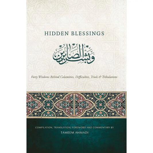 Hidden Blessings: Forty Wisdoms Behind Calamities, Difficulties, Trials, &amp; Tribulations